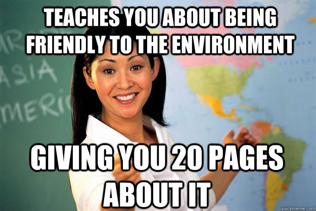 Teaches you about being friendly to the environment giving you 20 pages about it - Teaches you about being friendly to the environment giving you 20 pages about it  Unhelpful High School Teacher