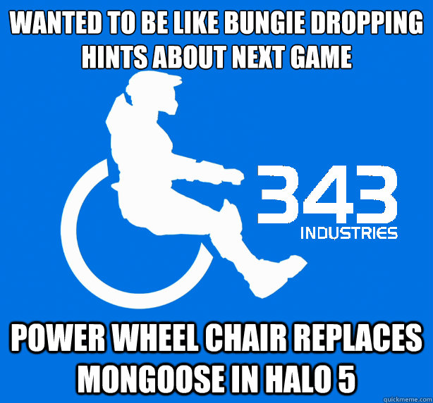 Wanted to be like Bungie dropping hints about next game  Power wheel chair replaces mongoose in Halo 5 - Wanted to be like Bungie dropping hints about next game  Power wheel chair replaces mongoose in Halo 5  343 Logic