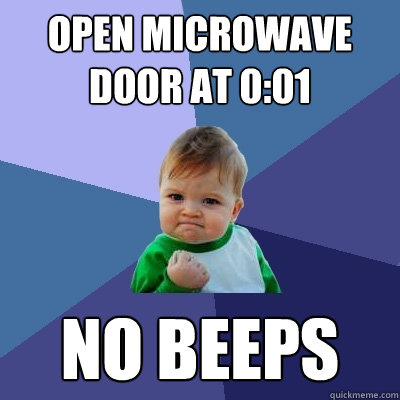 open microwave door at 0:01 no beeps  Success Kid