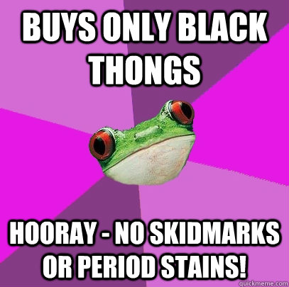 Buys only black thongs Hooray - no skidmarks or period stains! - Buys only black thongs Hooray - no skidmarks or period stains!  Foul Bachelorette Frog