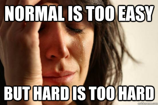 Normal is too easy but hard is too hard - Normal is too easy but hard is too hard  First World Problems