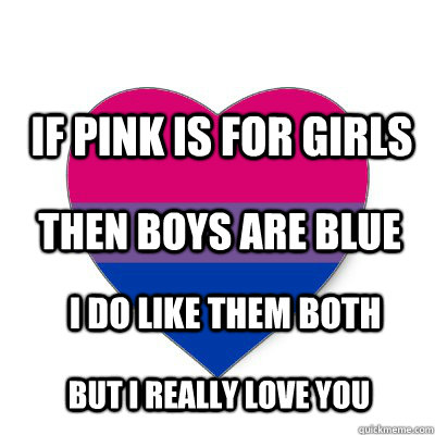 if Pink is for girls then boys are blue I do like them both But i really love you - if Pink is for girls then boys are blue I do like them both But i really love you  Bi Poem