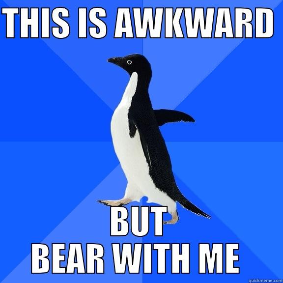 THIS IS AWKWARD  BUT BEAR WITH ME  Socially Awkward Penguin