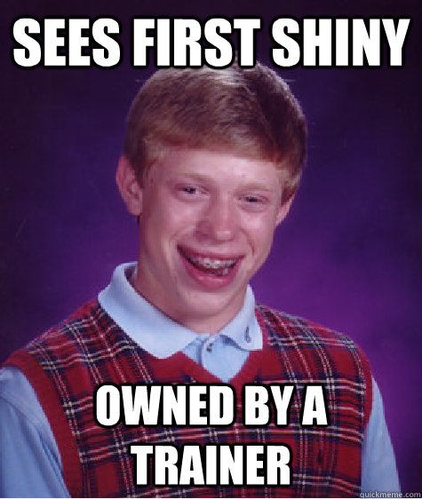 Sees first shiny Owned by a trainer  Bad Luck Brian