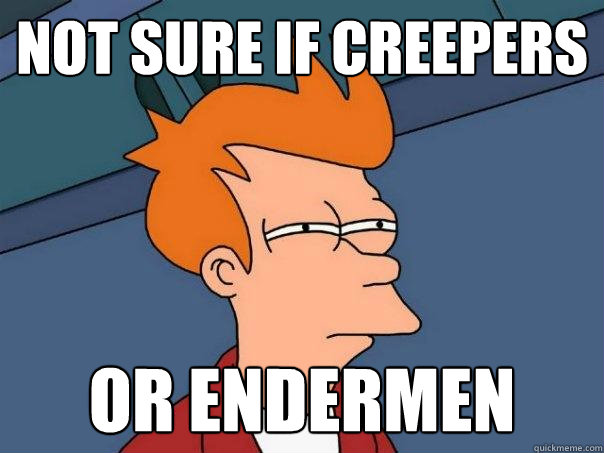 Not sure if Creepers or Endermen  Futurama Fry