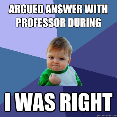 argued answer with professor during lecture i was right  Success Kid