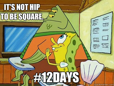 It's not hip to be square. #12DAYS  Spongebob