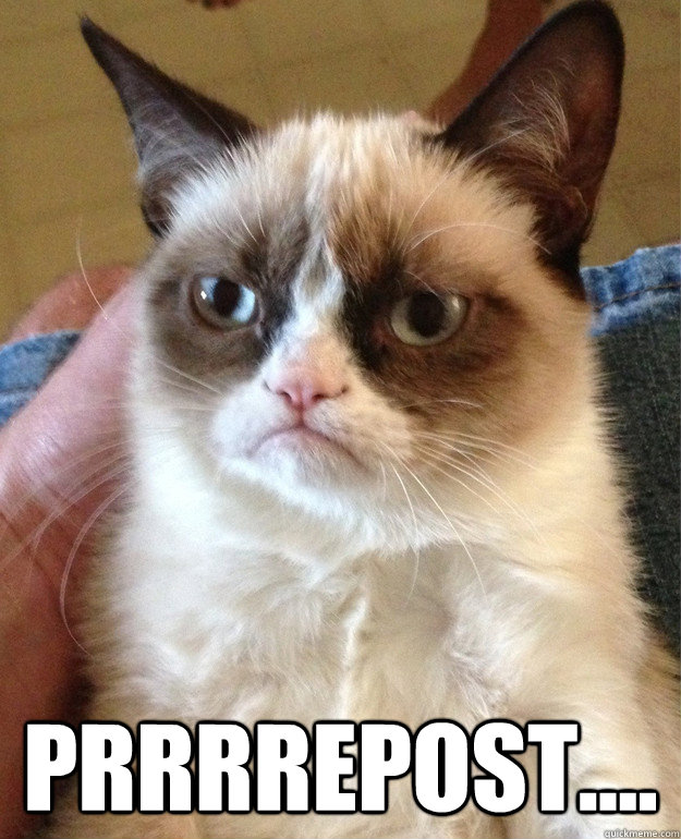  pRrrrepost....  Grumpy Cat