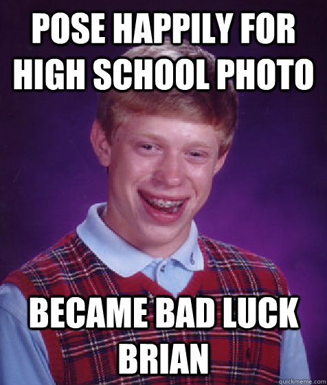 pose happily for high school photo became bad luck brian  Bad Luck Brian