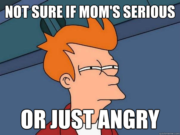 not sure if mom's serious or just angry  Futurama Fry