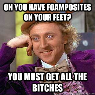 oh you have foamposites on your feet? you must get all the bitches - oh you have foamposites on your feet? you must get all the bitches  Condescending Wonka