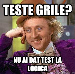 teste grile? nu ai dat test la logica  Condescending Wonka