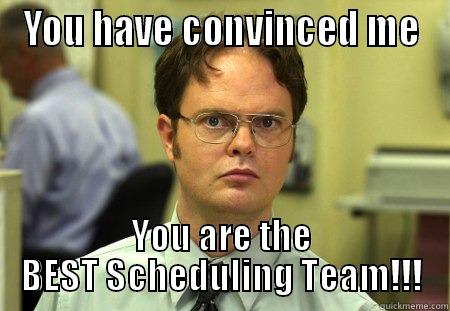 Scheudleing Team - YOU HAVE CONVINCED ME YOU ARE THE BEST SCHEDULING TEAM!!! Schrute