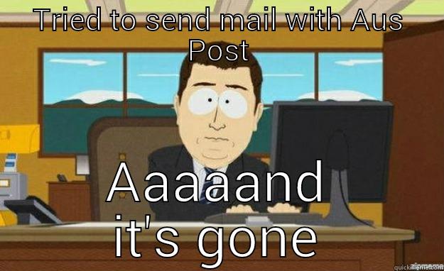 TRIED TO SEND MAIL WITH AUS POST AAAAAND IT'S GONE aaaand its gone