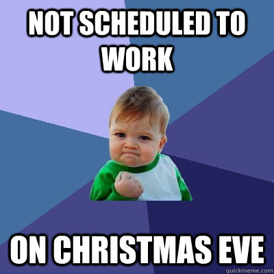 Not scheduled to work on christmas eve  Success Kid