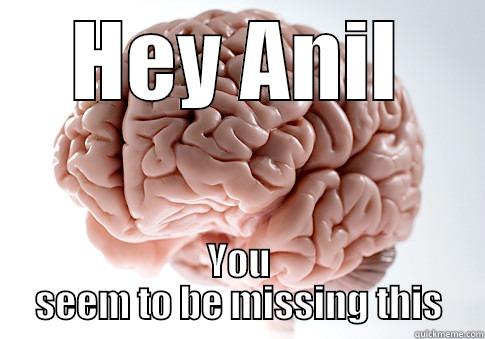 HEY ANIL YOU SEEM TO BE MISSING THIS Scumbag Brain