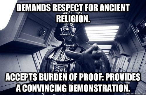 Demands respect for ancient religion. Accepts burden of proof: provides a convincing demonstration.  Darth Vader Choke