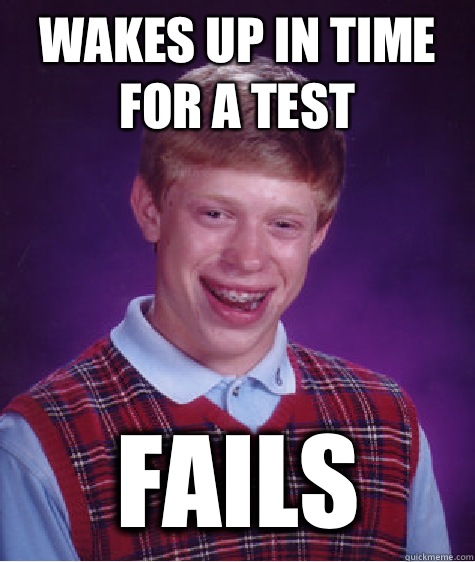 Wakes up in time for a test Fails  Bad Luck Brian