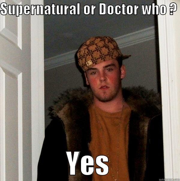 SUPERNATURAL OR DOCTOR WHO ?  YES Scumbag Steve