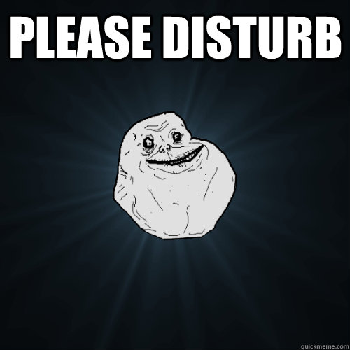 Please disturb   Forever Alone