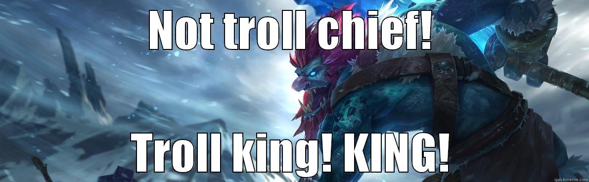 Trundle the trolling troll - NOT TROLL CHIEF! TROLL KING! KING! Misc