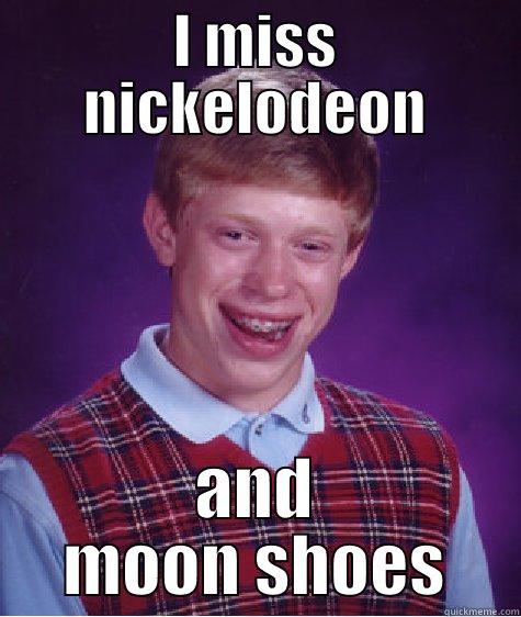 I MISS NICKELODEON AND MOON SHOES Bad Luck Brian