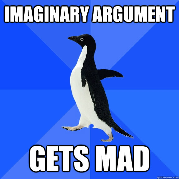 Imaginary argument gets mad - Imaginary argument gets mad  Socially Awkward Penguin