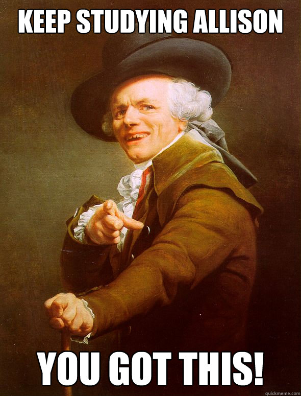 Keep Studying Allison You Got This!  Joseph Ducreux