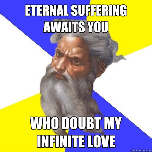 eternal suffering awaits you who doubt my 
infinite love  Advice God