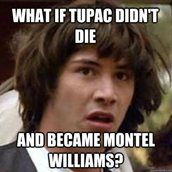 What if Tupac didn't die and became montel williams? - What if Tupac didn't die and became montel williams?  conspiracy keanu