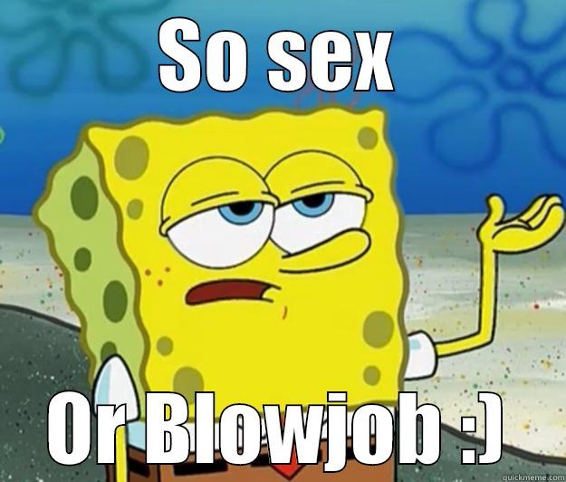 Was with my girl last night - SO SEX OR BLOWJOB :) Tough Spongebob