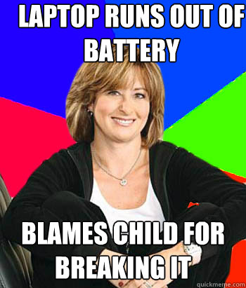 Laptop runs out of battery blames child for breaking it - Laptop runs out of battery blames child for breaking it  Sheltering Suburban Mom
