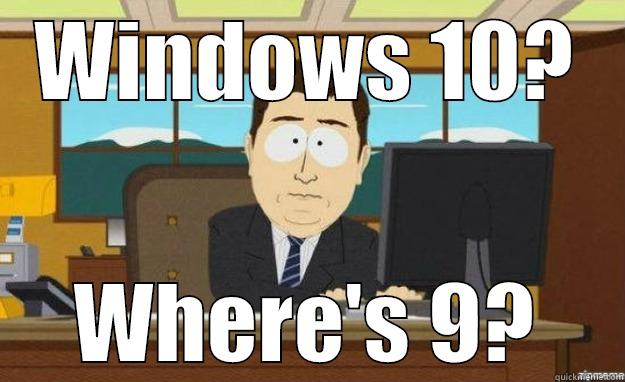 WINDOWS 10? WHERE'S 9? aaaand its gone