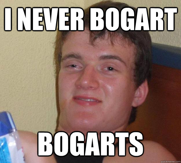 i never bogart bogarts  10 Guy