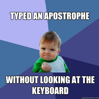 typed an apostrophe  without looking at the keyboard  Success Baby