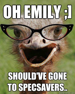 Oh emily ;] Should've gone to specsavers..  Judgmental Bookseller Ostrich