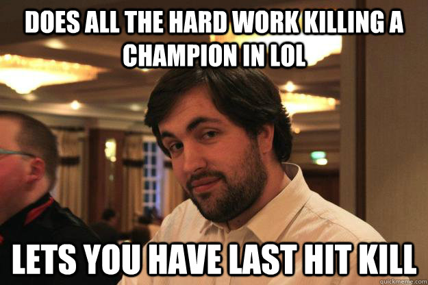 Does all the hard work killing a champion in LoL Lets you have last hit kill  