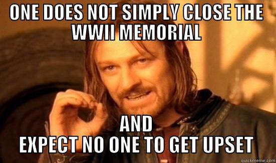 ONE DOES NOT SIMPLY CLOSE THE WWII MEMORIAL AND EXPECT NO ONE TO GET UPSET Boromir