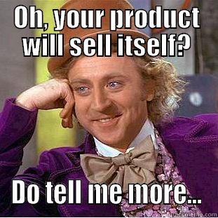 OH, YOUR PRODUCT WILL SELL ITSELF? DO TELL ME MORE... Condescending Wonka