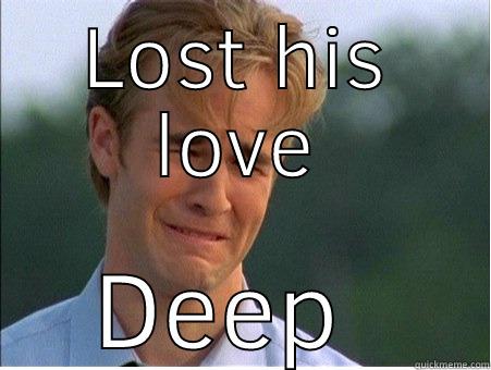 Lost love danny - LOST HIS LOVE DEEP INSIDE 1990s Problems