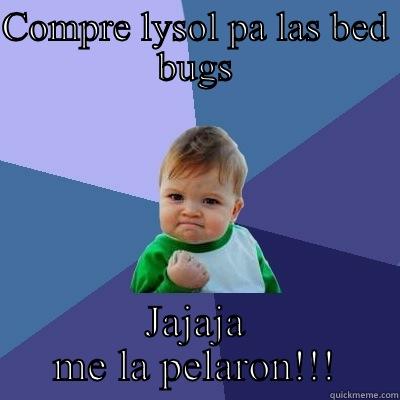 COMPRE LYSOL PA LAS BED BUGS JAJAJA ME LA PELARON!!! Success Kid