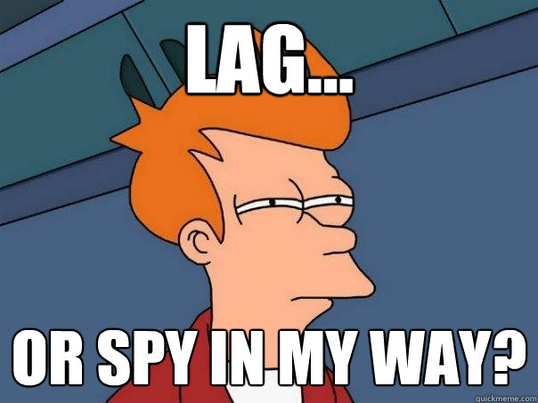 lag... or spy in my way?  Futurama Fry