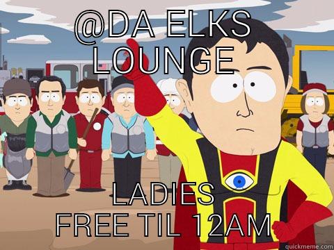 @DA ELKS LOUNGE LADIES FREE TIL 12AM Captain Hindsight