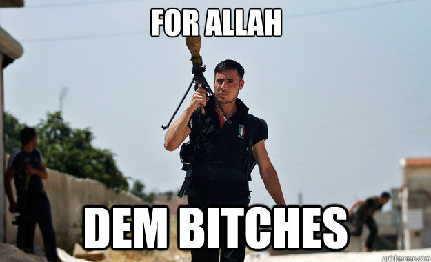 For Allah dem bitches  - For Allah dem bitches   Ridiculously Photogenic Syrian Soldier