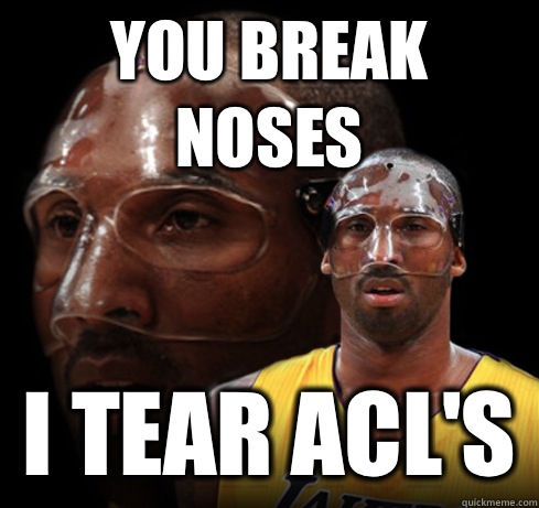 You break noses I tear ACL's - You break noses I tear ACL's  Psychopathic Kobe