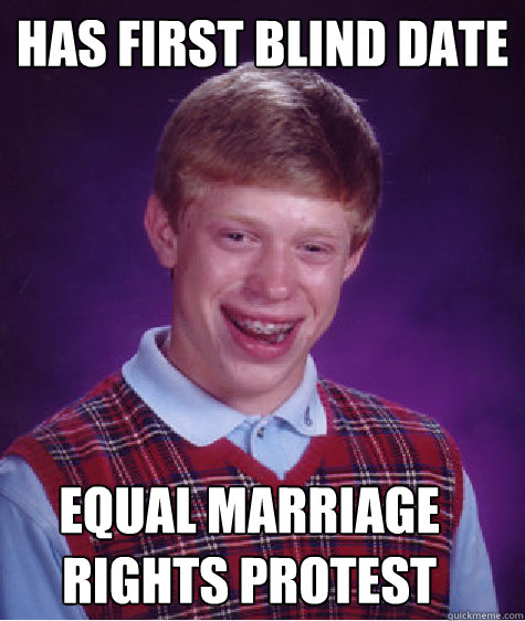 has first blind date equal marriage rights protest  Bad Luck Brian