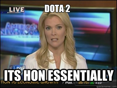 DOTA 2 ITS HON ESSENTIALLY  Megyn Kelly