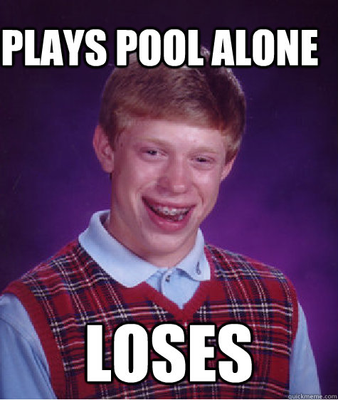 Plays pool alone loses - Plays pool alone loses  Bad Luck Brain