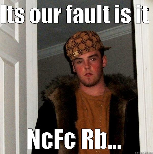 ITS OUR FAULT IS IT  NCFC RB... Scumbag Steve