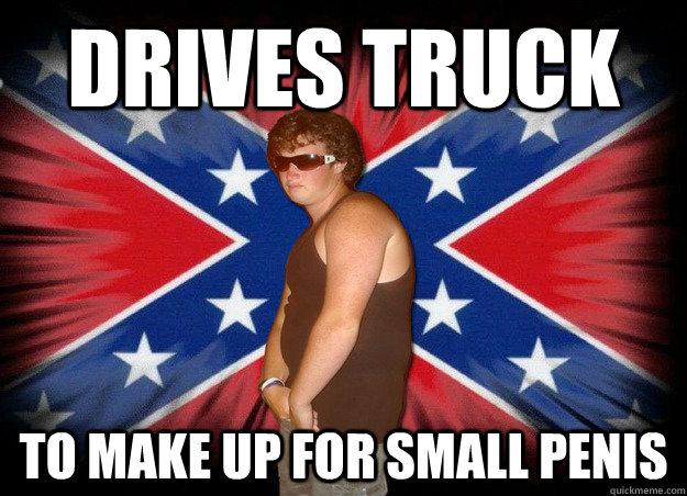 Drives truck to make up for small penis  Stereotypical Redneck